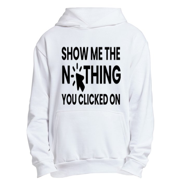 Show Me The Nothing You Clicked On Urban Pullover Hoodie