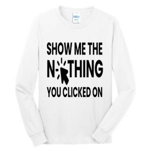 Show Me The Nothing You Clicked On Tall Long Sleeve T-Shirt