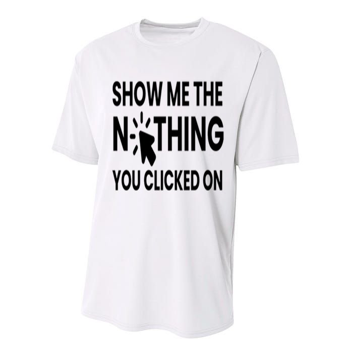 Show Me The Nothing You Clicked On Performance Sprint T-Shirt