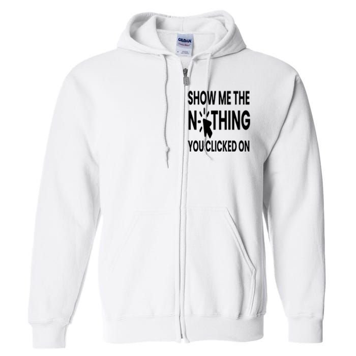 Show Me The Nothing You Clicked On Full Zip Hoodie