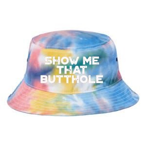 Show Me That Butthole Funny Adult Humor Tie Dye Newport Bucket Hat