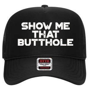 Show Me That Butthole Funny Adult Humor High Crown Mesh Back Trucker Hat