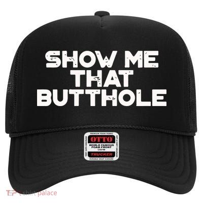 Show Me That Butthole Funny Adult Humor High Crown Mesh Back Trucker Hat