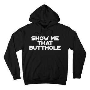 Show Me That Butthole Funny Adult Humor Hoodie