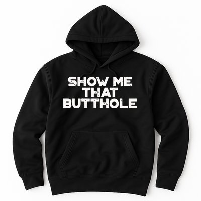 Show Me That Butthole Funny Adult Humor Hoodie