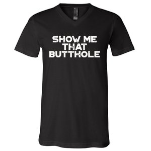 Show Me That Butthole Funny Adult Humor V-Neck T-Shirt