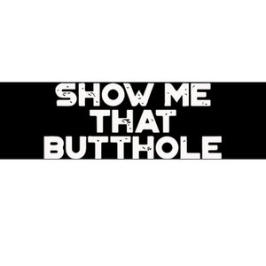 Show Me That Butthole Funny Adult Humor Bumper Sticker