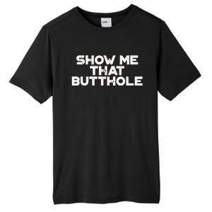 Show Me That Butthole Funny Adult Humor Tall Fusion ChromaSoft Performance T-Shirt