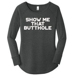 Show Me That Butthole Funny Adult Humor Women's Perfect Tri Tunic Long Sleeve Shirt