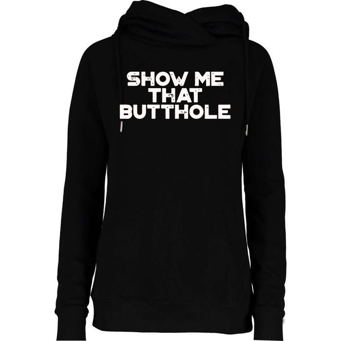 Show Me That Butthole Funny Adult Humor Womens Funnel Neck Pullover Hood