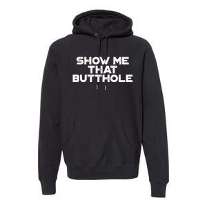 Show Me That Butthole Funny Adult Humor Premium Hoodie