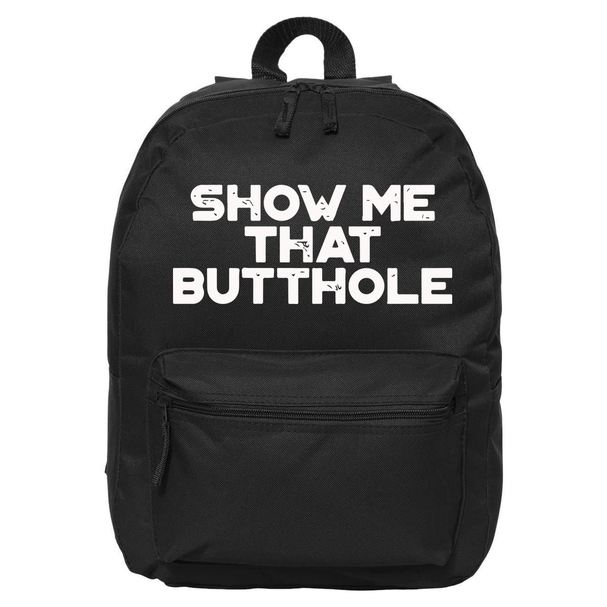 Show Me That Butthole Funny Adult Humor 16 in Basic Backpack