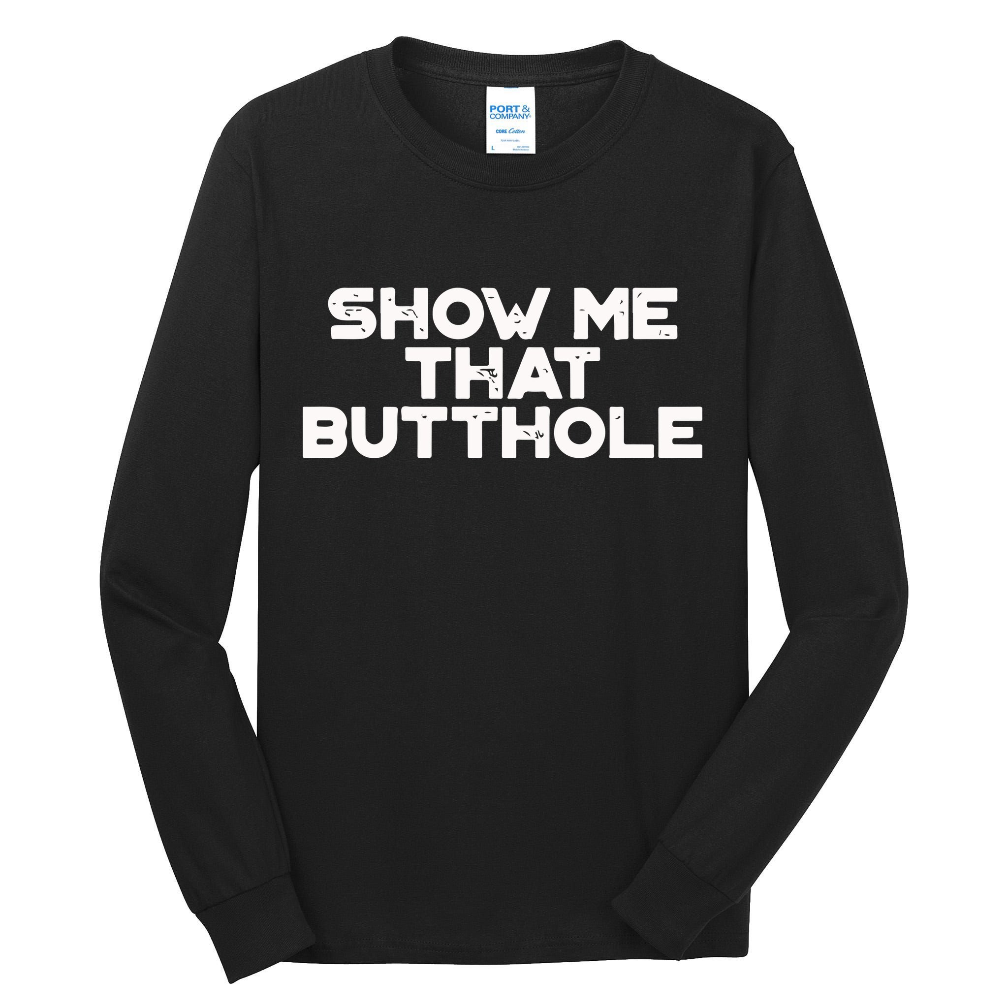 Show Me That Butthole Funny Adult Humor Tall Long Sleeve T-Shirt