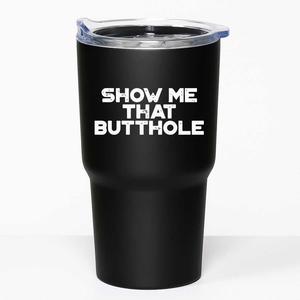 Show Me That Butthole Funny Adult Humor Tumbler