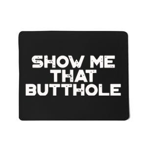 Show Me That Butthole Funny Adult Humor Mousepad