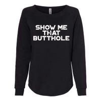 Show Me That Butthole Funny Adult Humor Womens California Wash Sweatshirt