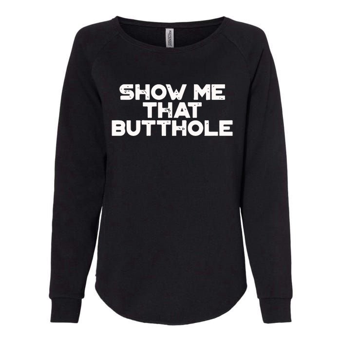 Show Me That Butthole Funny Adult Humor Womens California Wash Sweatshirt