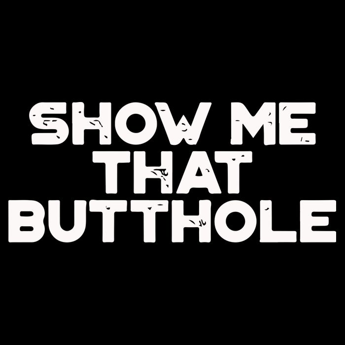 Show Me That Butthole Funny Adult Humor Premium T-Shirt