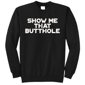 Show Me That Butthole Funny Adult Humor Tall Sweatshirt