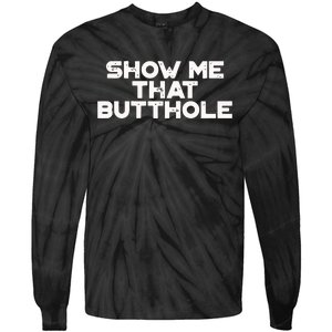 Show Me That Butthole Funny Adult Humor Tie-Dye Long Sleeve Shirt