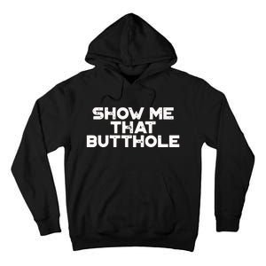 Show Me That Butthole Funny Adult Humor Tall Hoodie