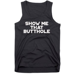 Show Me That Butthole Funny Adult Humor Tank Top