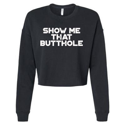 Show Me That Butthole Funny Adult Humor Cropped Pullover Crew