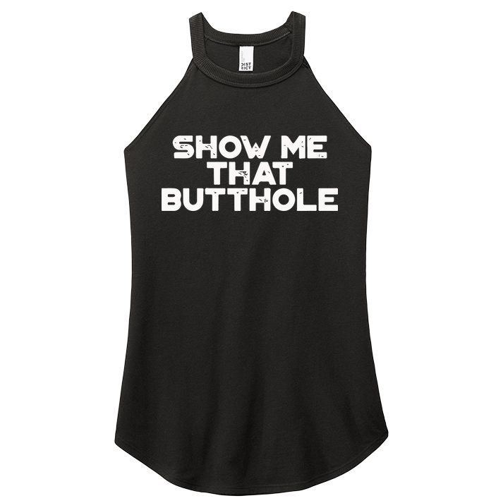 Show Me That Butthole Funny Adult Humor Women's Perfect Tri Rocker Tank