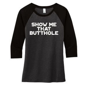 Show Me That Butthole Funny Adult Humor Women's Tri-Blend 3/4-Sleeve Raglan Shirt