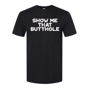 Show Me That Butthole Funny Adult Humor Softstyle CVC T-Shirt