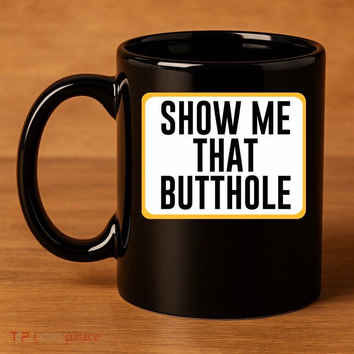 Show Me That Butthole 11oz C Handle Ceramic Mug