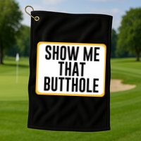 Show Me That Butthole Golf Towel