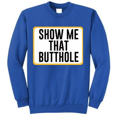 Show Me That Butthole Sweatshirt