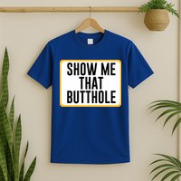 Show Me That Butthole T-Shirt