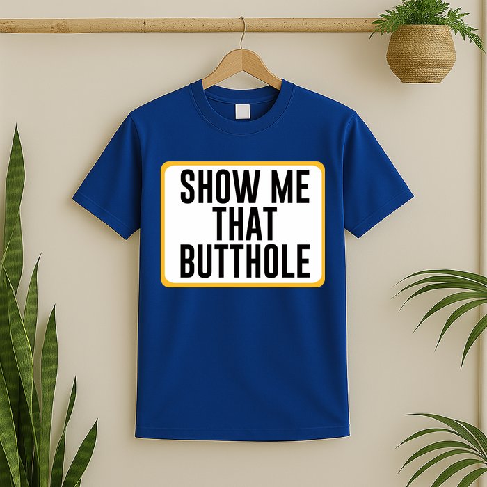 Show Me That Butthole T-Shirt