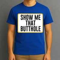 Show Me That Butthole T-Shirt