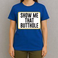 Show Me That Butthole T-Shirt