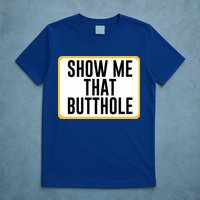 Show Me That Butthole T-Shirt