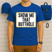 Show Me That Butthole T-Shirt