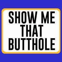 Show Me That Butthole T-Shirt