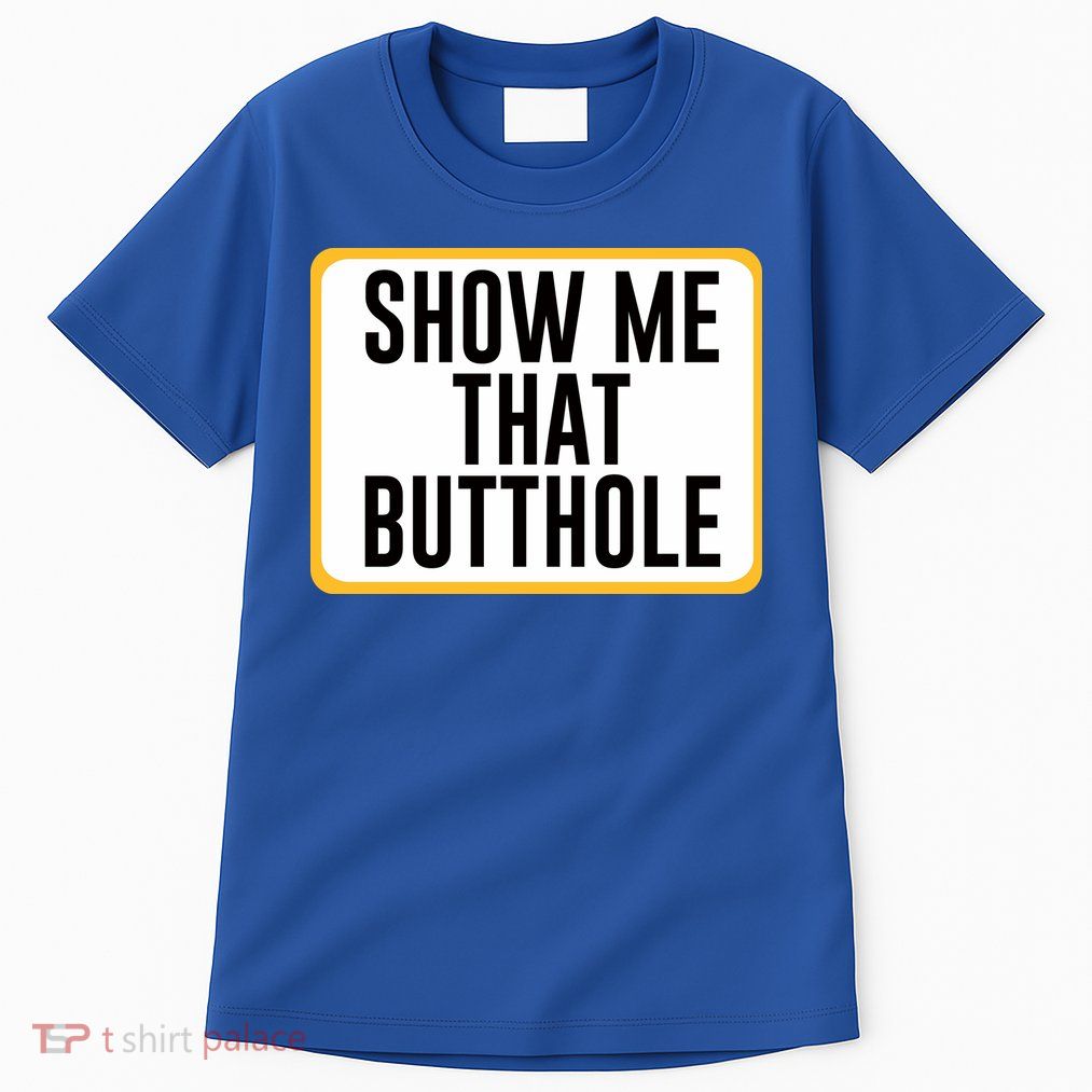 Show Me That Butthole Tall T-Shirt