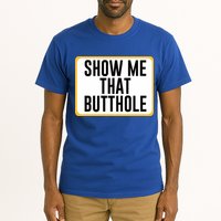 Show Me That Butthole Tall T-Shirt