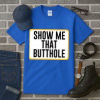 Show Me That Butthole Tall T-Shirt