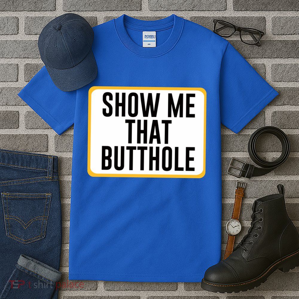 Show Me That Butthole Tall T-Shirt