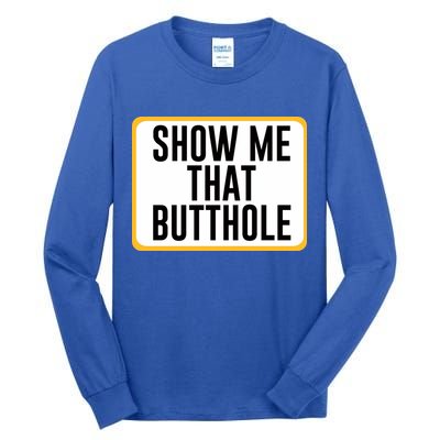 Show Me That Butthole Tall Long Sleeve T-Shirt