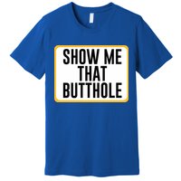Show Me That Butthole Premium T-Shirt