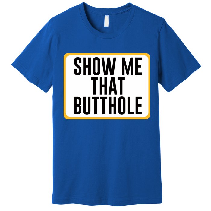 Show Me That Butthole Premium T-Shirt
