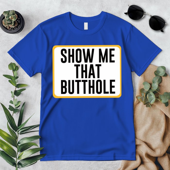 Show Me That Butthole Premium T-Shirt