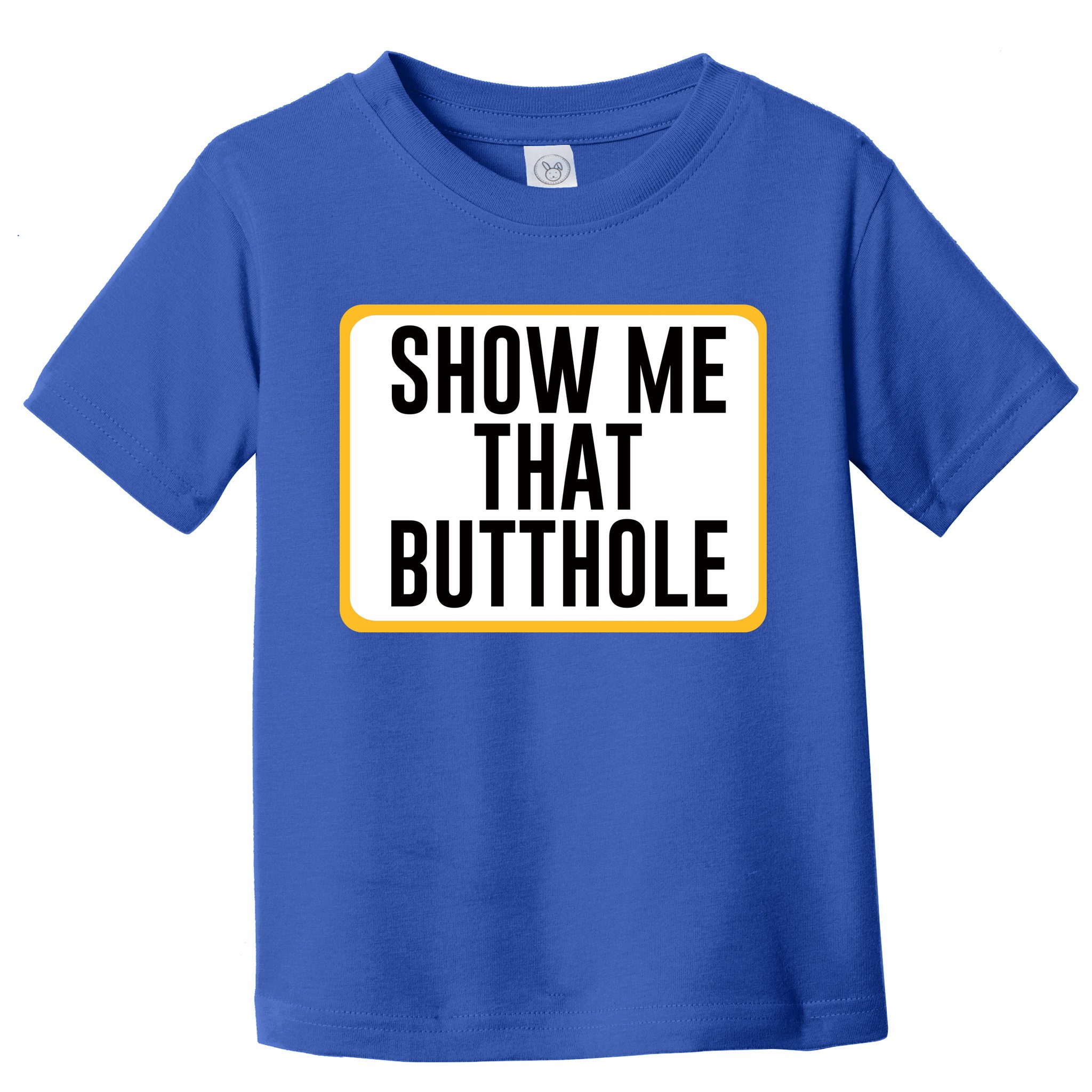 Show Me That Butthole Toddler T-Shirt