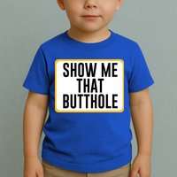 Show Me That Butthole Toddler T-Shirt